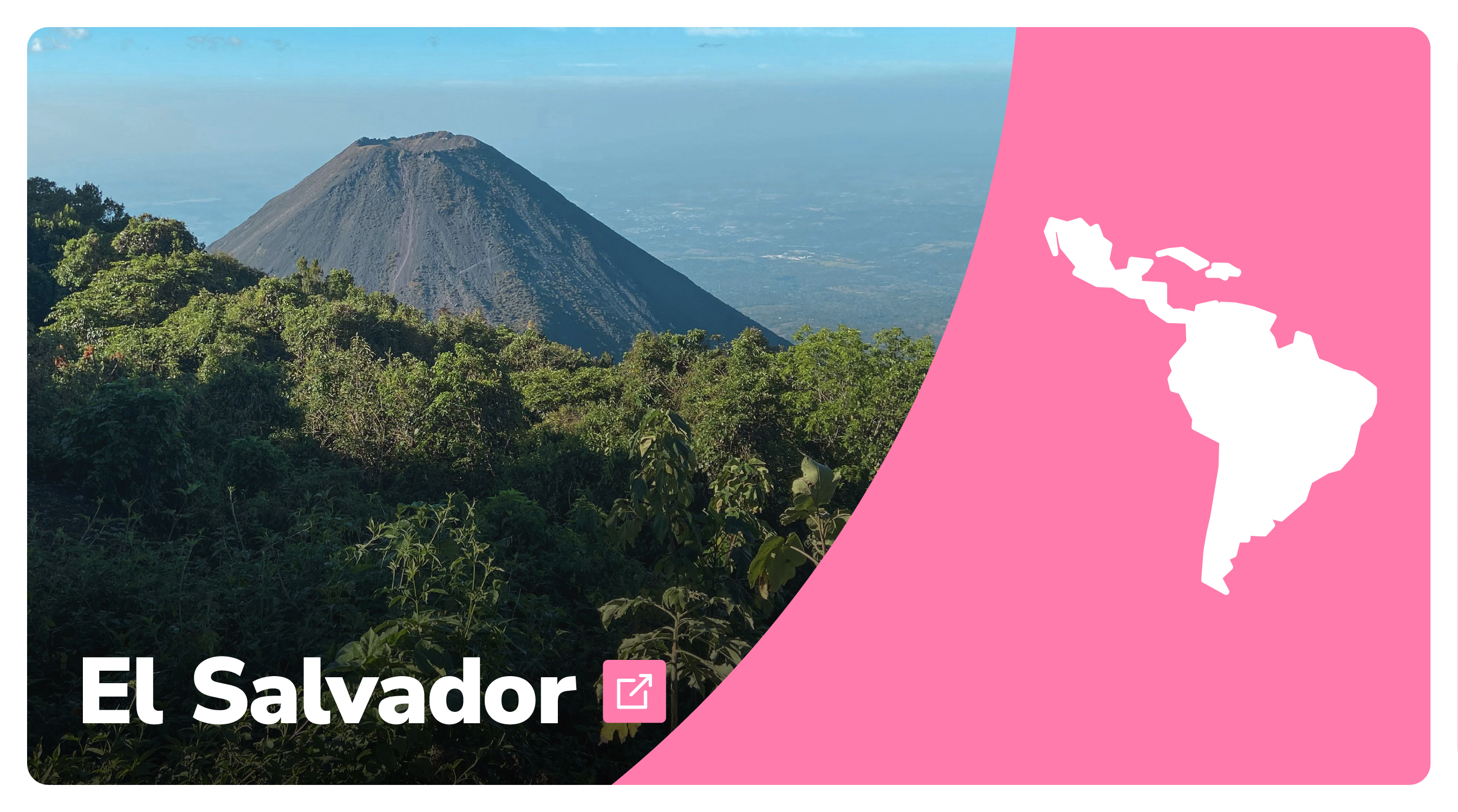 A la izquierda un paisaje de El Salvador, abajo a la izquierda el nombre del país, a la derecha el fondo color rosa y en blanco el mapa de América Latina y el Caribe