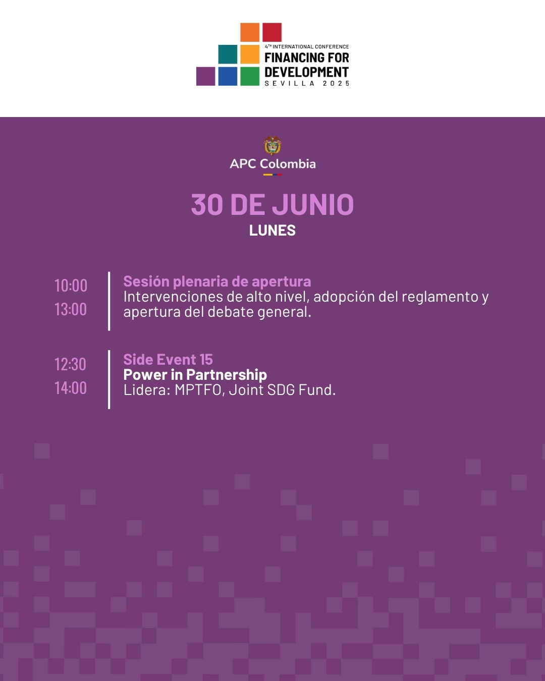 30 de Junio Lunes 10:00 a 13:00 Sesión plenaria de apertura Intervenciones de alto nivel, adopción del reglamento y apertura del debate general. 12:30 a 14:00 Side Event 15 Power in Partnership Lidera: MPTFO, Joint SDG Fund.