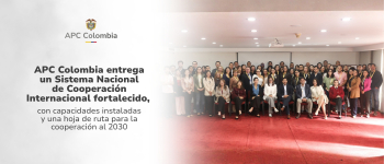 APC Colombia entrega un Sistema Nacional de Cooperación Internacional fortalecido, con capacidades instaladas y una hoja de ruta para la cooperación al 2030
