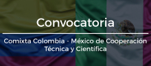 Convocatoria Comixta Colombia - México de Cooperación Técnica y Científica