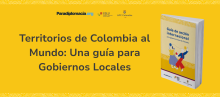 Fondo amarillo en texto gris Territorios de Colombia al mundo: Una Guía para Gobiernos Locales. A la derecha la portada de la guía